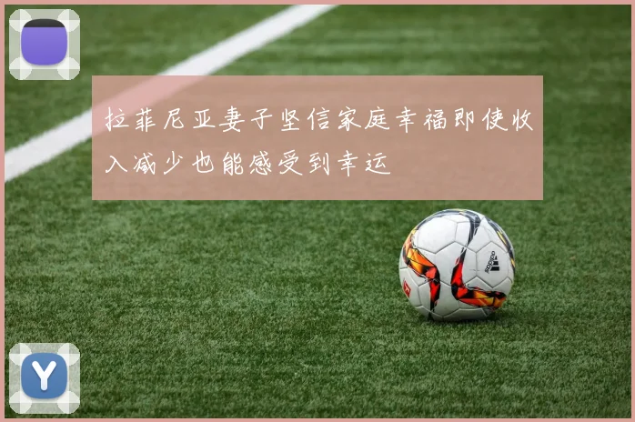 拉菲尼亚妻子坚信家庭幸福即使收入减少也能感受到幸运